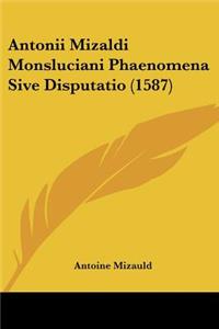 Antonii Mizaldi Monsluciani Phaenomena Sive Disputatio (1587)