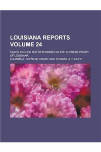 Louisiana Reports; Cases Argued and Determined in the Supreme Court of Louisiana Volume 24