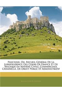 Pasicrisie, Ou, Recueil Général De La Jurisprudence Des Cours De France Et De Belgique En Matière Civile, Commerciale, Criminelle, De Droit Public Et Administratif