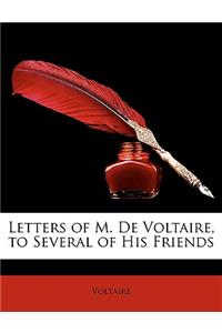 Letters of M. de Voltaire, to Several of His Friends