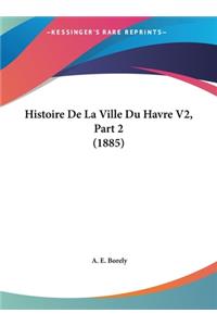 Histoire de La Ville Du Havre V2, Part 2 (1885)