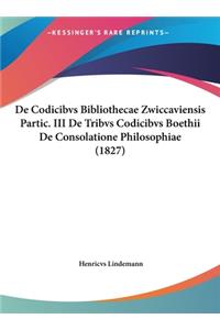 de Codicibvs Bibliothecae Zwiccaviensis Partic. III de Tribvs Codicibvs Boethii de Consolatione Philosophiae (1827)