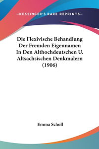 Die Flexivische Behandlung Der Fremden Eigennamen in Den Althochdeutschen U. Altsachsischen Denkmalern (1906)