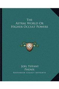 Astral World or Higher Occult Powers