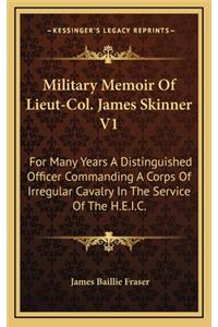 Military Memoir Of Lieut-Col. James Skinner V1: For Many Years A Distinguished Officer Commanding A Corps Of Irregular Cavalry In The Service Of The H.E.I.C.