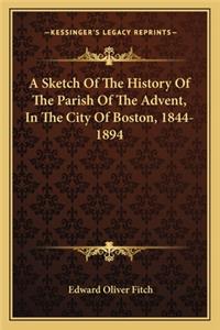 Sketch Of The History Of The Parish Of The Advent, In The City Of Boston, 1844-1894