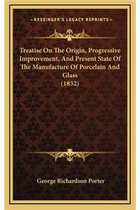 Treatise on the Origin, Progressive Improvement, and Present State of the Manufacture of Porcelain and Glass (1832)