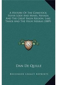 A History Of The Comstock Silver Lode And Mines, Nevada And The Great Basin Region, Lake Tahoe And The High Sierras (1889)