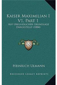 Kaiser Maximilian I V1, Part 1