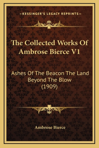 The Collected Works Of Ambrose Bierce V1: Ashes Of The Beacon The Land Beyond The Blow (1909)