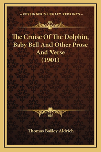 The Cruise Of The Dolphin, Baby Bell And Other Prose And Verse (1901)