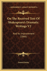 On The Received Text Of Shakespeare's Dramatic Writings V2