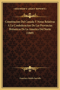 Constitucion Del Canada Y Notas Relativas A La Confederacion De Las Provincias Britanicas De La America Del Norte (1869)