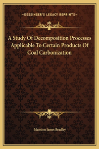 A Study Of Decomposition Processes Applicable To Certain Products Of Coal Carbonization