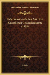Tuberkulose-Arbeiten Aus Dem Kaiserlichen Gesundheitsamte (1908)