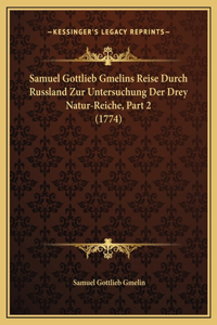 Samuel Gottlieb Gmelins Reise Durch Russland Zur Untersuchung Der Drey Natur-Reiche, Part 2 (1774)