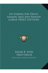 Fly Fishing for Trout, Salmon, Bass and Panfish