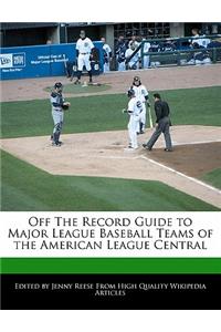Off the Record Guide to Major League Baseball Teams of the American League Central