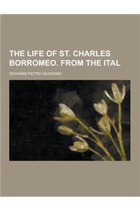 The Life of St. Charles Borromeo. from the Ital