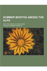 Summer Months Among the Alps; With the Ascent of Monte Rosa