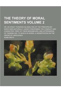 The Theory of Moral Sentiments; Or, an Essay Towards an Analysis of the Principes by Which Men Naturally Judge Concerning the Conduct and Character, F