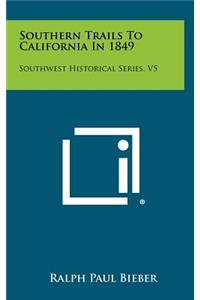 Southern Trails to California in 1849: Southwest Historical Series, V5