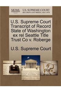 U.S. Supreme Court Transcript of Record State of Washington Ex Rel Seattle Title Trust Co V. Roberge