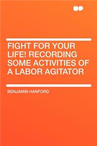 Fight for Your Life! Recording Some Activities of a Labor Agitator