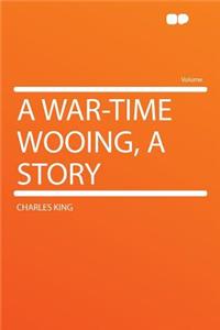 A War-Time Wooing, a Story