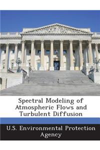 Spectral Modeling of Atmospheric Flows and Turbulent Diffusion