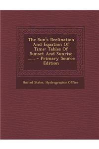 The Sun's Declination and Equation of Time: Tables of Sunset and Sunrise ......