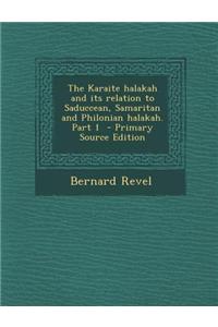 The Karaite Halakah and Its Relation to Saduccean, Samaritan and Philonian Halakah. Part 1 - Primary Source Edition