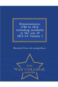 Reminiscences, 1780 to 1814, Including Incidents in the War of 1812-14; Volume 1 - War College Series
