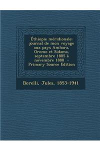 Ethiopie Meridionale; Journal de Mon Voyage Aux Pays Amhara, Oromo Et Sidama, Septembre 1885 a Novembre 1888