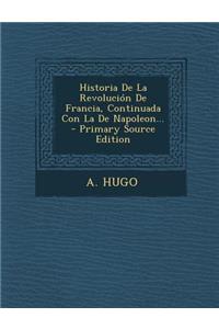 Historia De La Revolución De Francia, Continuada Con La De Napoleon...
