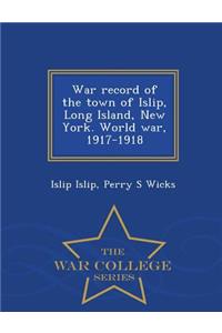 War Record of the Town of Islip, Long Island, New York. World War, 1917-1918 - War College Series
