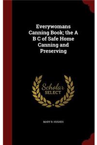Everywomans Canning Book; the A B C of Safe Home Canning and Preserving