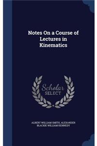 Notes On a Course of Lectures in Kinematics