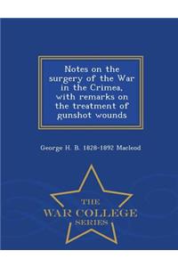 Notes on the Surgery of the War in the Crimea, with Remarks on the Treatment of Gunshot Wounds - War College Series