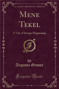 Mene Tekel: A Tale of Strange Happenings (Classic Reprint)