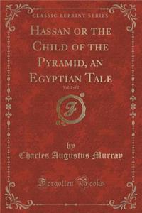 Hassan or the Child of the Pyramid, an Egyptian Tale, Vol. 2 of 2 (Classic Reprint)