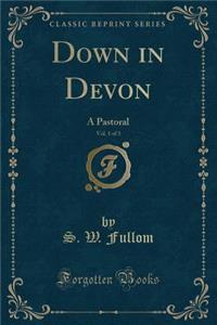 Down in Devon, Vol. 1 of 3: A Pastoral (Classic Reprint)