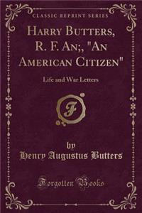 Harry Butters, R. F. An;, an American Citizen