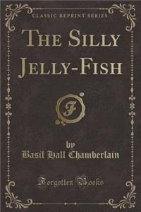 The Silly Jelly-Fish (Classic Reprint)