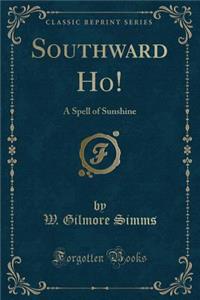 Southward Ho!: A Spell of Sunshine (Classic Reprint)