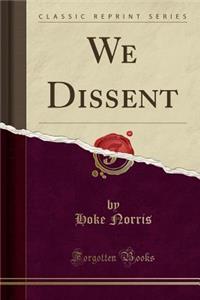 We Dissent (Classic Reprint)