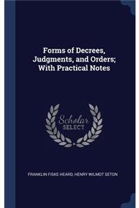 Forms of Decrees, Judgments, and Orders; With Practical Notes