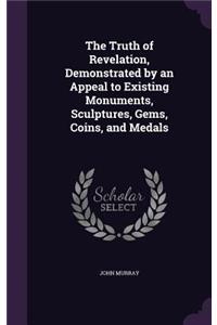 The Truth of Revelation, Demonstrated by an Appeal to Existing Monuments, Sculptures, Gems, Coins, and Medals