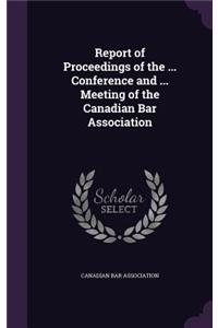 Report of Proceedings of the ... Conference and ... Meeting of the Canadian Bar Association