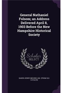 General Nathaniel Folsom; an Address Delivered April 8, 1903 Before the New Hampshire Historical Society
